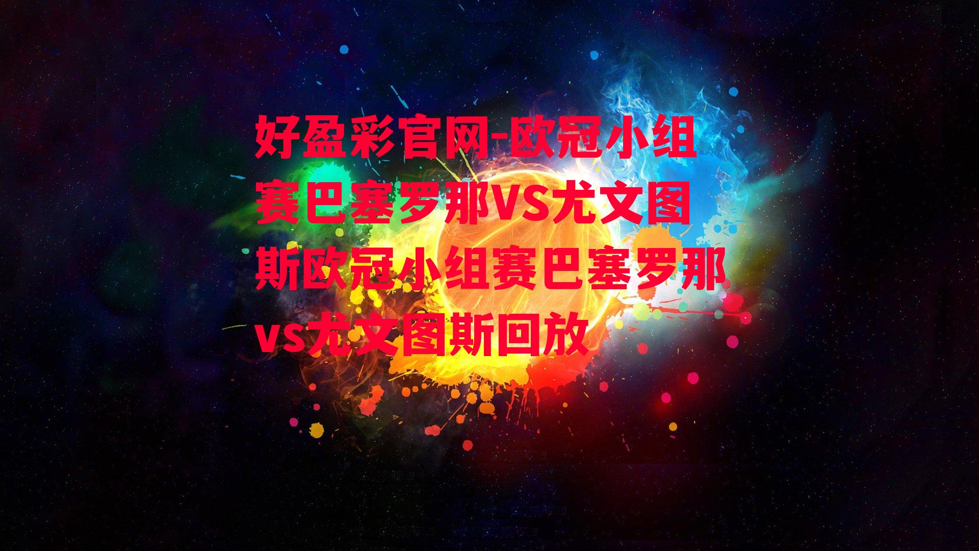 好盈彩官网-欧冠小组赛巴塞罗那VS尤文图斯欧冠小组赛巴塞罗那vs尤文图斯回放